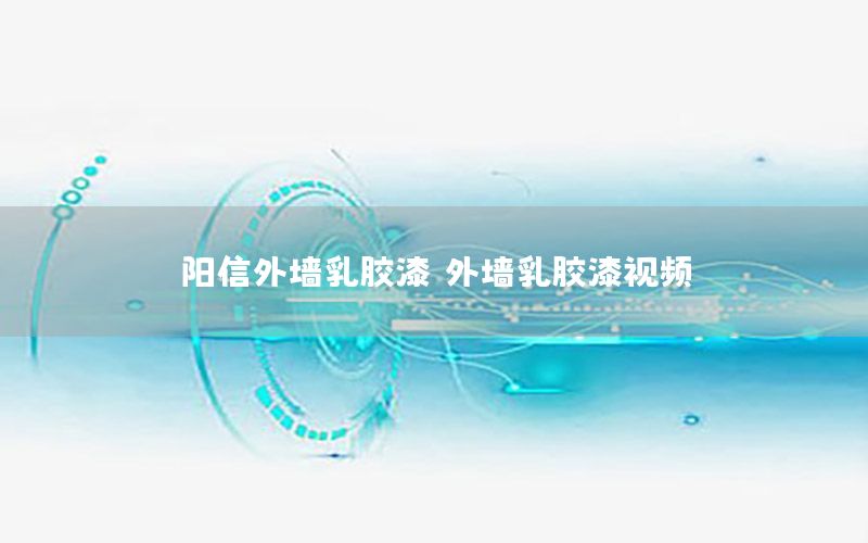 陽(yáng)信外墻乳膠漆（外墻乳膠漆視頻）
