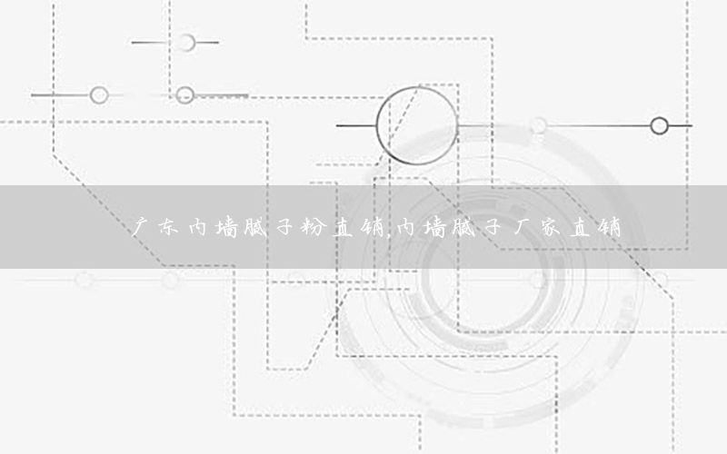廣東內(nèi)墻膩?zhàn)臃壑变N，內(nèi)墻膩?zhàn)訌S家直銷
