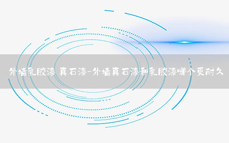 外墻乳膠漆 真石漆-外墻真石漆和乳膠漆哪個更耐久