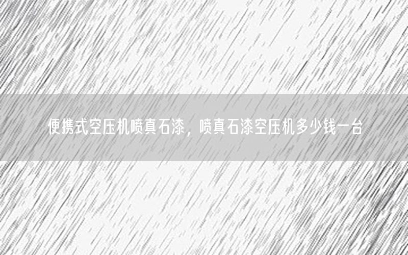 便攜式空壓機(jī)噴真石漆，噴真石漆空壓機(jī)多少錢一臺(tái)