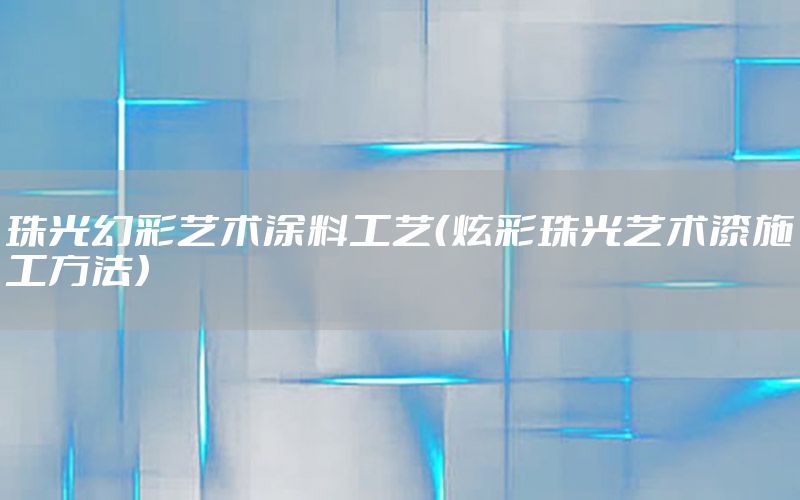 珠光幻彩藝術(shù)涂料工藝（炫彩珠光藝術(shù)漆施工方法）