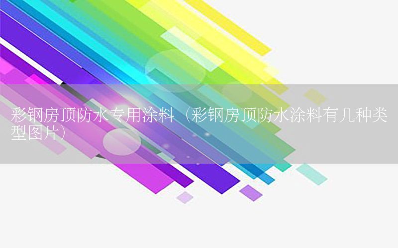 彩鋼房頂防水專用涂料（彩鋼房頂防水涂料有幾種類型圖片）
