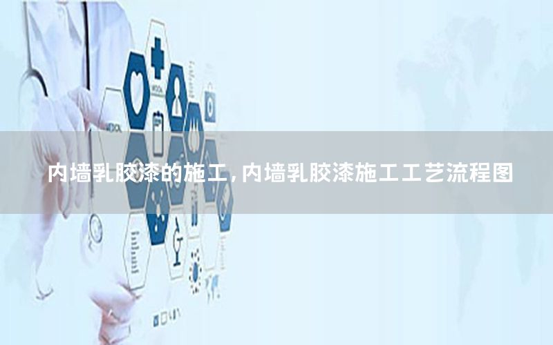 內(nèi)墻乳膠漆的施工，內(nèi)墻乳膠漆施工工藝流程圖