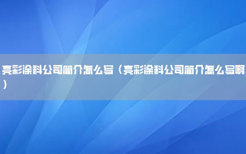 亮彩涂料公司簡介怎么寫（亮彩涂料公司簡介怎么寫?。? width=