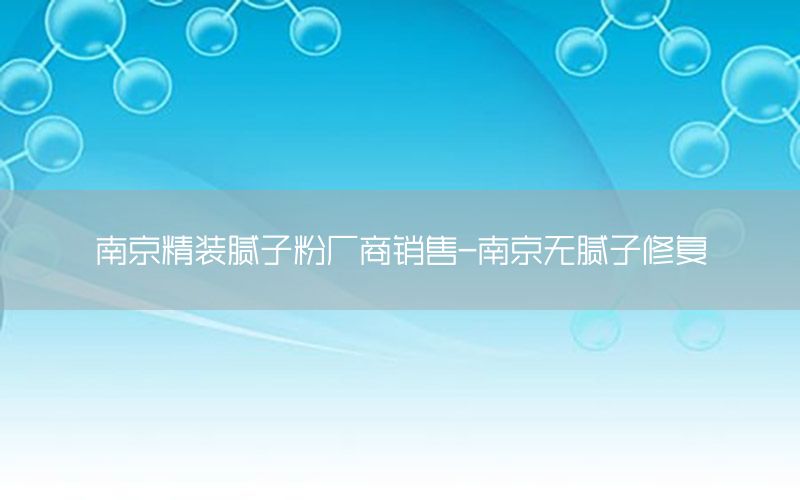 南京精裝膩?zhàn)臃蹚S商銷售-南京無膩?zhàn)有迯?fù)