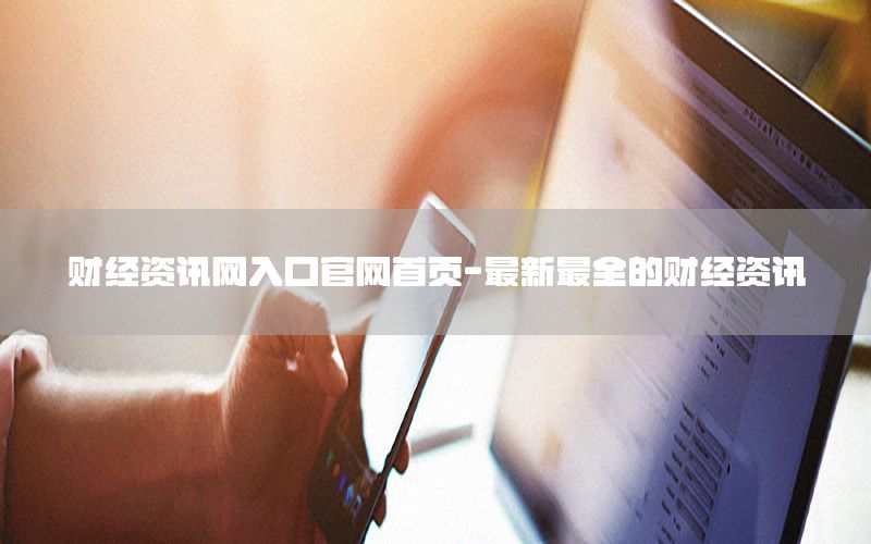 財(cái)經(jīng)資訊網(wǎng)入口官網(wǎng)首頁(yè)-最新最全的財(cái)經(jīng)資訊