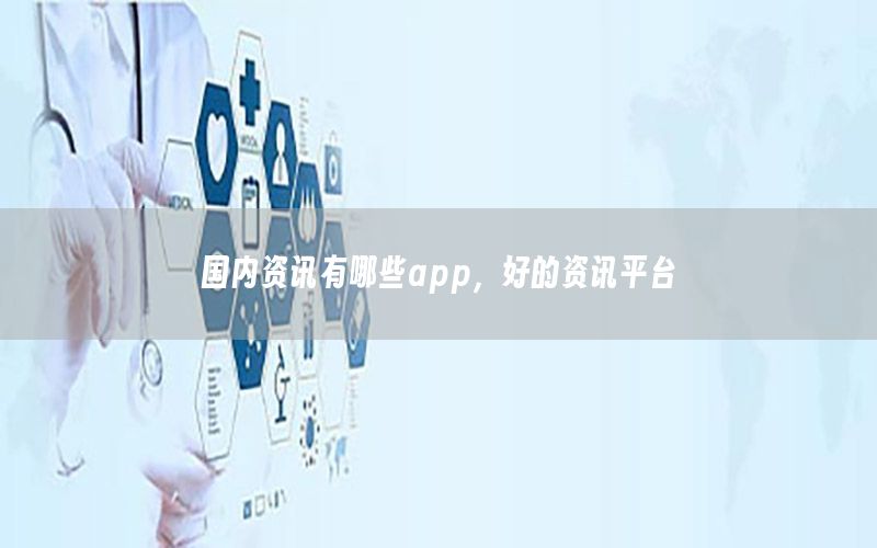 國內(nèi)資訊有哪些app，好的資訊平臺