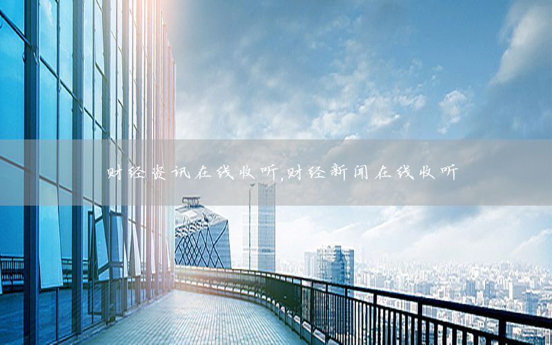 財(cái)經(jīng)資訊在線收聽，財(cái)經(jīng)新聞在線收聽