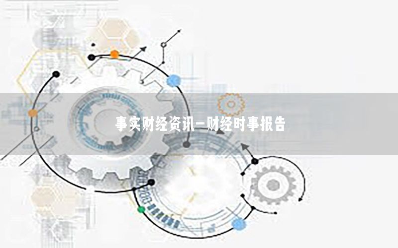 事實財經(jīng)資訊-財經(jīng)時事報告