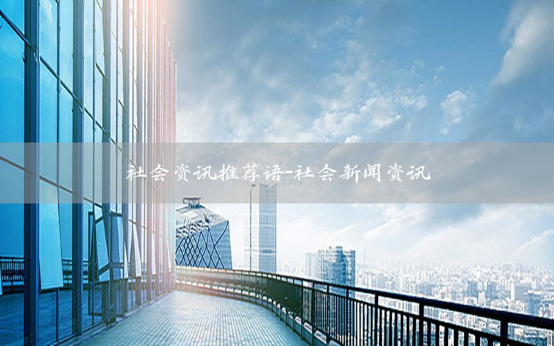 社會資訊推薦語-社會新聞資訊