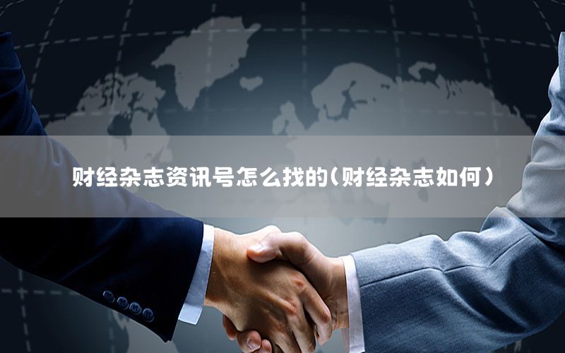 財經(jīng)雜志資訊號怎么找的（財經(jīng)雜志如何）
