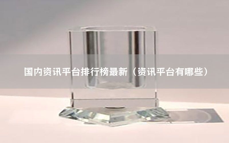 國內(nèi)資訊平臺排行榜最新（資訊平臺有哪些）
