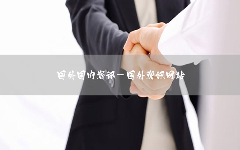 國外國內資訊-國外資訊網(wǎng)站