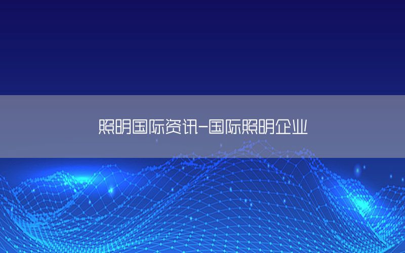 照明國際資訊-國際照明企業(yè)