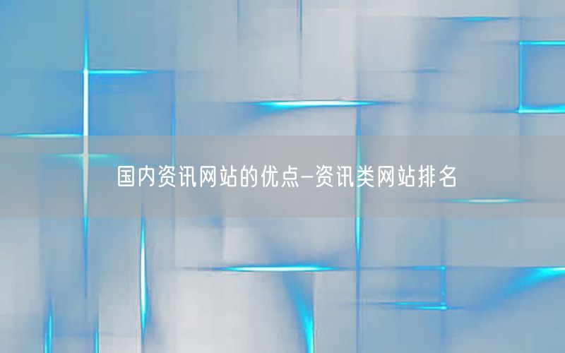 國內(nèi)資訊網(wǎng)站的優(yōu)點(diǎn)-資訊類網(wǎng)站排名