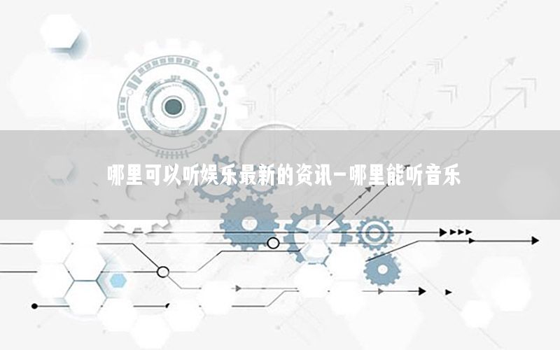 哪里可以聽娛樂最新的資訊-哪里能聽音樂