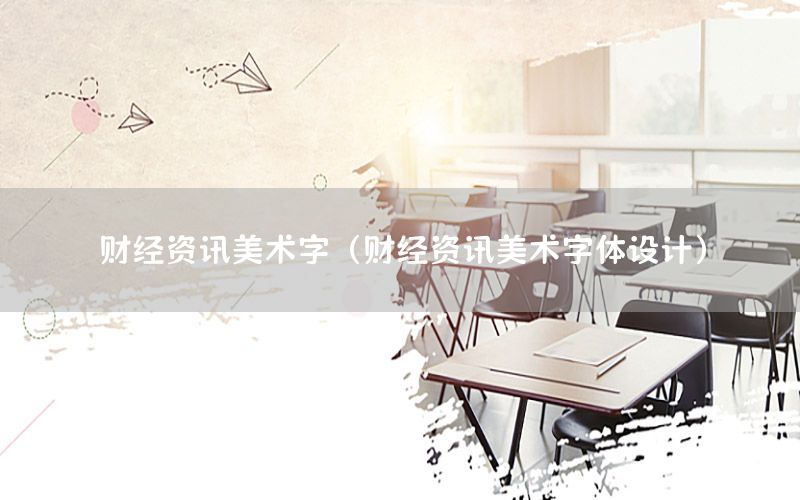 財(cái)經(jīng)資訊美術(shù)字（財(cái)經(jīng)資訊美術(shù)字體設(shè)計(jì)）