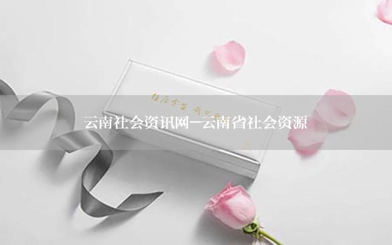 云南社會資訊網(wǎng)-云南省社會資源