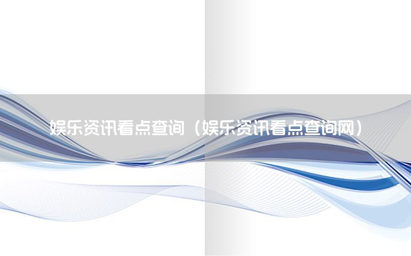 娛樂資訊看點(diǎn)查詢（娛樂資訊看點(diǎn)查詢網(wǎng)）