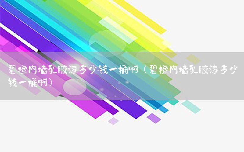 碧橙內(nèi)墻乳膠漆多少錢一桶?。ū坛葍?nèi)墻乳膠漆多少錢一桶?。? width=