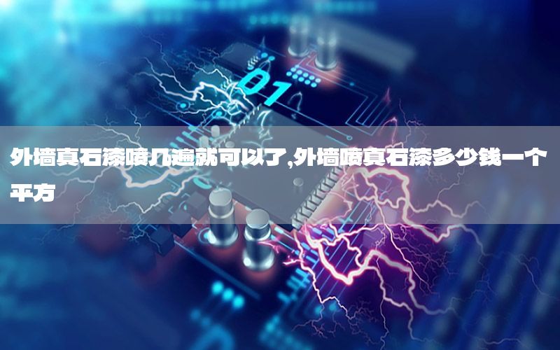 外墻真石漆噴幾遍就可以了，外墻噴真石漆多少錢一個(gè)平方