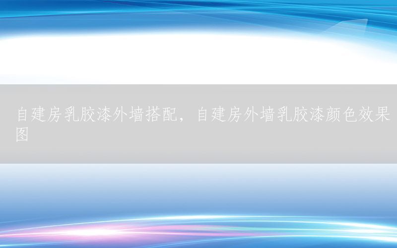 自建房乳膠漆外墻搭配，自建房外墻乳膠漆顏色效果圖