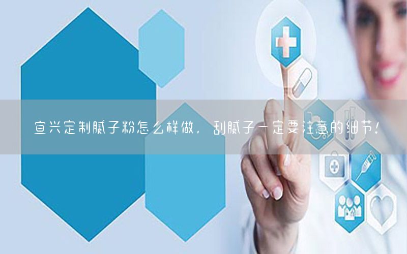 宜興定制膩?zhàn)臃墼趺礃幼?，刮膩?zhàn)右欢ㄒ⒁獾募?xì)節(jié)!