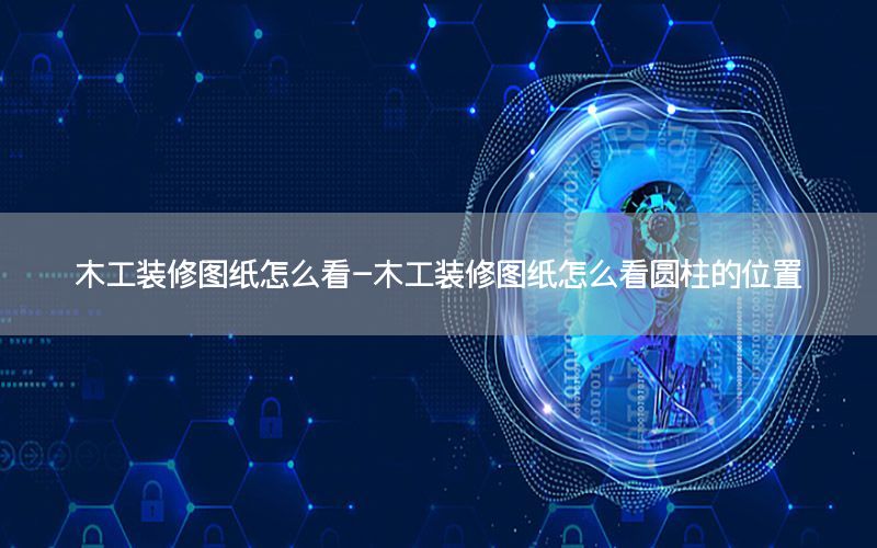 木工裝修圖紙?jiān)趺纯?木工裝修圖紙?jiān)趺纯磮A柱的位置