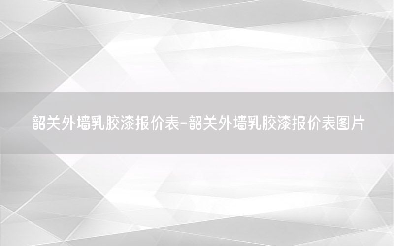 韶關外墻乳膠漆報價表-韶關外墻乳膠漆報價表圖片