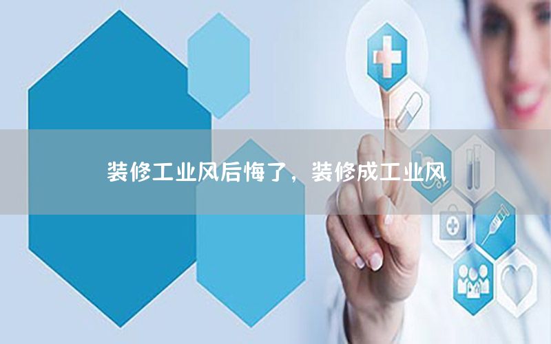 裝修工業(yè)風后悔了，裝修成工業(yè)風