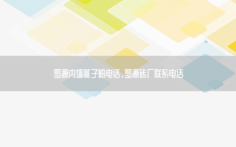 羅源內(nèi)墻膩子粉電話，羅源磚廠聯(lián)系電話