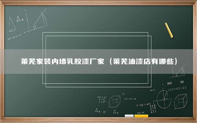 萊蕪家裝內(nèi)墻乳膠漆廠家（萊蕪油漆店有哪些）