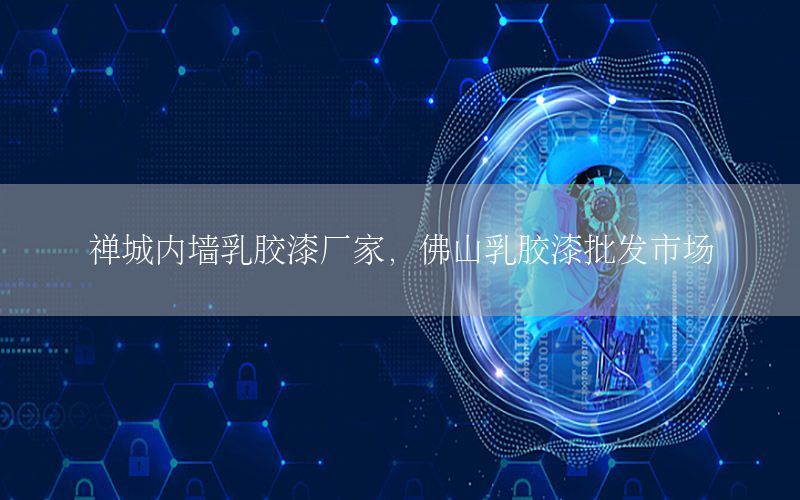 禪城內(nèi)墻乳膠漆廠家，佛山乳膠漆批發(fā)市場(chǎng)