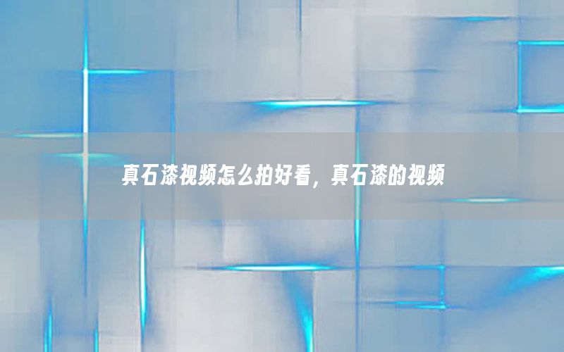 真石漆視頻怎么拍好看，真石漆的視頻