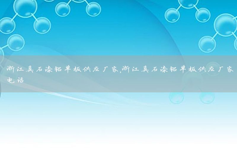 浙江真石漆鋁單板供應(yīng)廠家，浙江真石漆鋁單板供應(yīng)廠家電話
