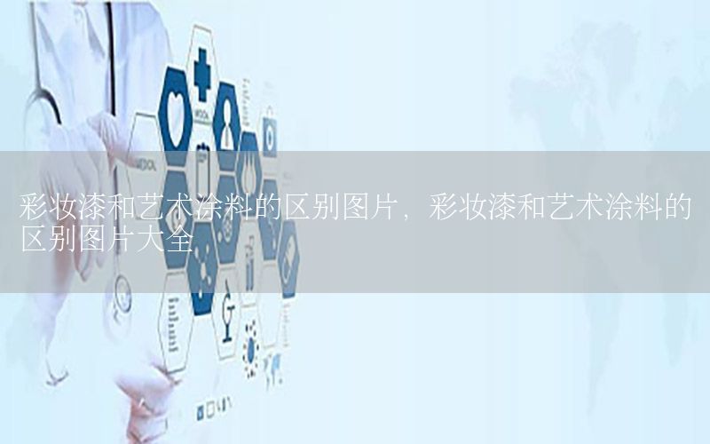 彩妝漆和藝術(shù)涂料的區(qū)別圖片，彩妝漆和藝術(shù)涂料的區(qū)別圖片大全
