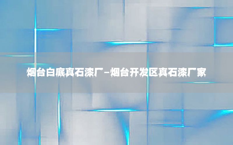 煙臺白底真石漆廠-煙臺開發(fā)區(qū)真石漆廠家