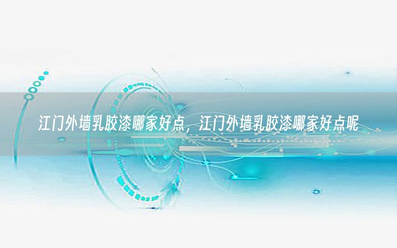 江門外墻乳膠漆哪家好點(diǎn)，江門外墻乳膠漆哪家好點(diǎn)呢