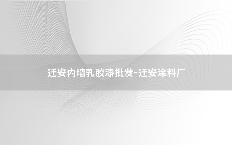 遷安內(nèi)墻乳膠漆批發(fā)-遷安涂料廠