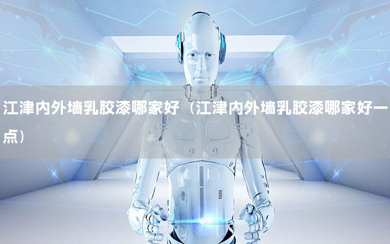 江津內(nèi)外墻乳膠漆哪家好（江津內(nèi)外墻乳膠漆哪家好一點(diǎn)）