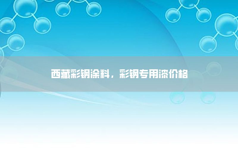 西藏彩鋼涂料，彩鋼專用漆價(jià)格