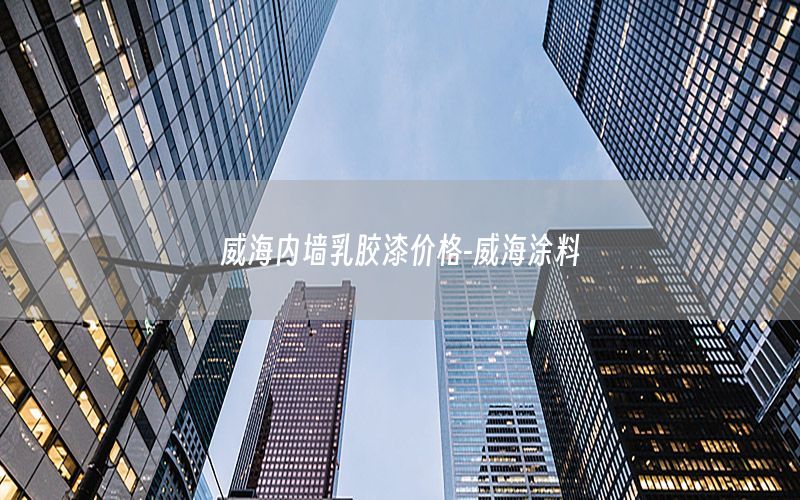 威海內(nèi)墻乳膠漆價(jià)格-威海涂料