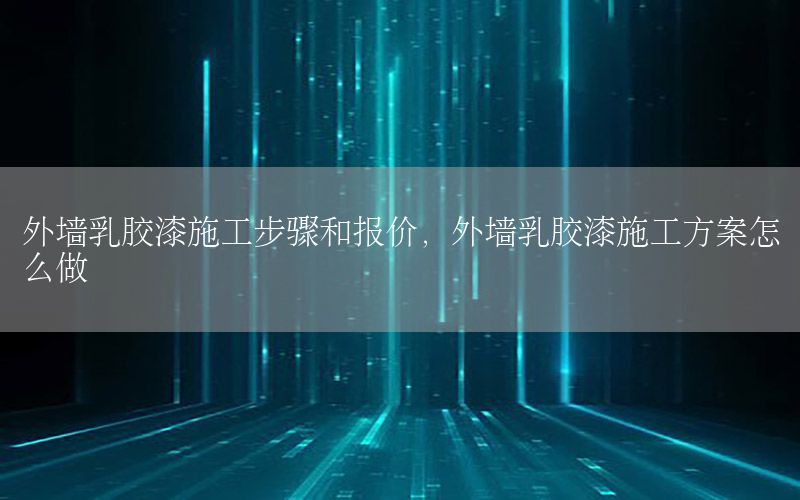 外墻乳膠漆施工步驟和報(bào)價(jià)，外墻乳膠漆施工方案怎么做
