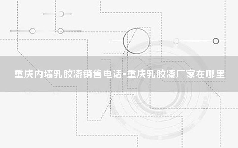 重慶內(nèi)墻乳膠漆銷售電話-重慶乳膠漆廠家在哪里