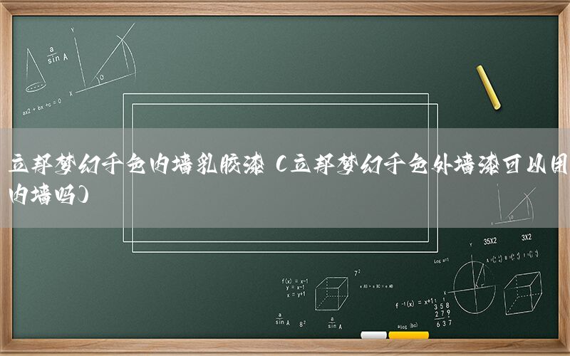 立邦夢(mèng)幻千色內(nèi)墻乳膠漆（立邦夢(mèng)幻千色外墻漆可以用內(nèi)墻嗎）
