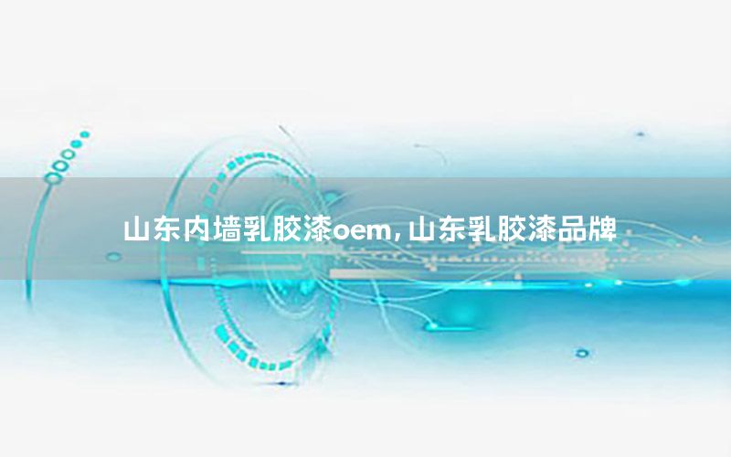 山東內(nèi)墻乳膠漆oem，山東乳膠漆品牌