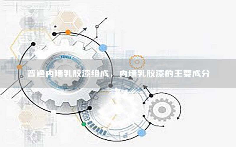 普通內(nèi)墻乳膠漆組成，內(nèi)墻乳膠漆的主要成分