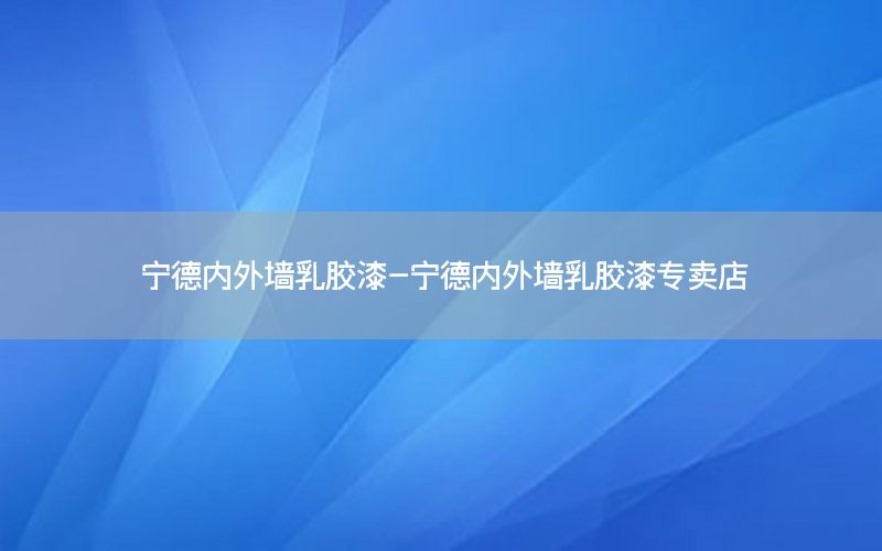 寧德內(nèi)外墻乳膠漆-寧德內(nèi)外墻乳膠漆專賣店
