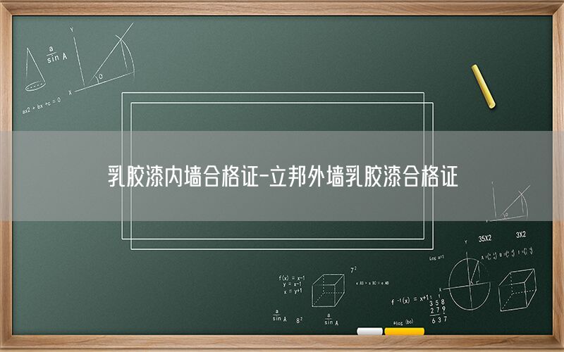 乳膠漆內(nèi)墻合格證-立邦外墻乳膠漆合格證