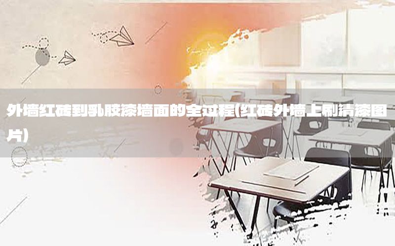 外墻紅磚到乳膠漆墻面的全過程（紅磚外墻上刷清漆圖片）